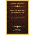 John Keats And Percy Bysshe Shelley V1: Complete Poetical Works