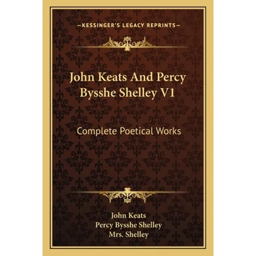 John Keats And Percy Bysshe Shelley V1: Complete Poetical Works