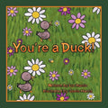 You're a Duck!