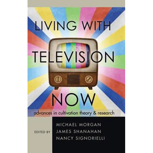 Living with Television Now: Advances in Cultivation Theory and Research