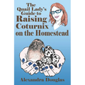 The Quail Lady's Guide to Raising Coturnix on the Homestead
