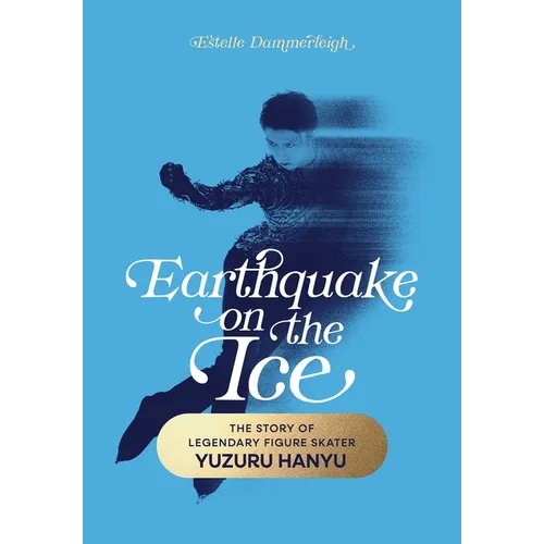 Earthquake on the Ice: The Story of Legendary Figure Skater Yuzuru Hanyu