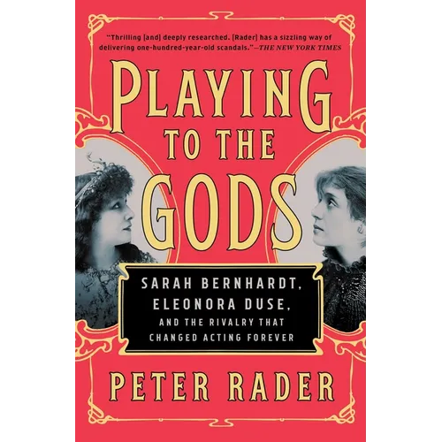 Playing to the Gods: Sarah Bernhardt, Eleonora Duse, and the Rivalry That Changed Acting Forever