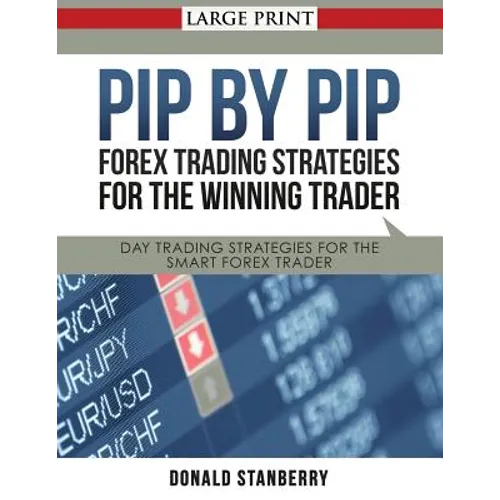 Pip by Pip: Forex Trading Strategies for the Winning Trader (Large Print): Day Trading Strategies for the Smart Forex Trader