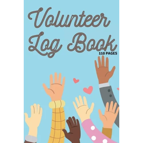Volunteer Log Book: Community Service Log Book, Work Hours Log, Notebook Diary to Record, Volunteering Journal 110 Pages