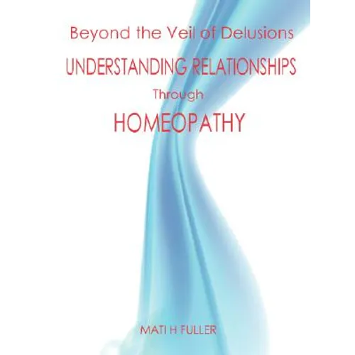 Beyond the Veil of Delusions, Understanding Relationships Through Homeopathy
