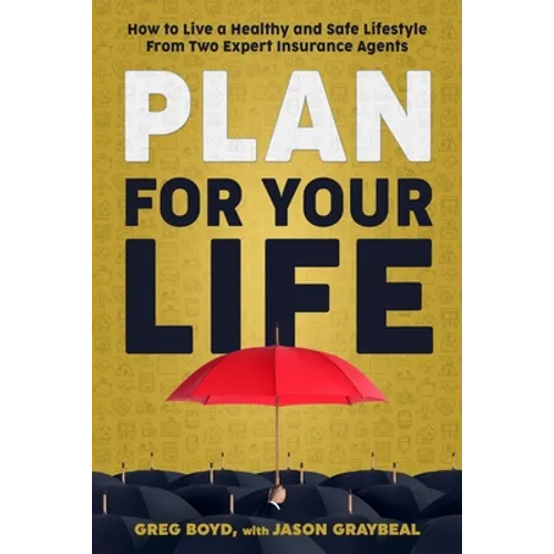 Plan for Your Life: How to Live a Healthy and Safe Lifestyle From Two Expert Insurance Agents