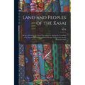 Land and Peoples of the Kasai: Being a Narrative of a two Year's Journey Among the Cannibals of the Equatorial Forest and Other Savage Tribes of the