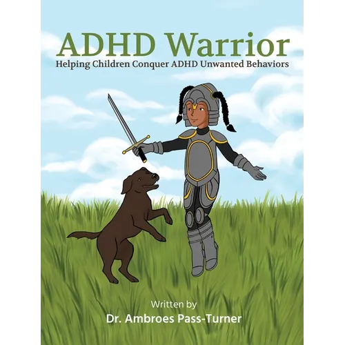 ADHD Warrior: Helping Children Conquer ADHD Unwanted Behaviors