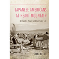 Japanese Americans at Heart Mountain: Networks, Power, and Everyday Life