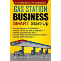 Gas Station Business Smart Start-Up: How to Measure Profitability, How to Come Up with a Valuation, How to Calculate the ROI, How to Write the Best Bu