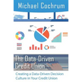 The Data-Driven Credit Union: Creating a Data-Driven Decision Culture in Your Credit Union