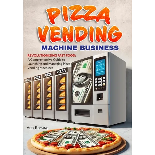 Pizza Vending Machine Business: Revolutionizing Fast Food: A Comprehensive Guide to Launching and Managing Pizza Vending Machines