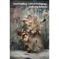 Unschooling Critical Pedagogy, Unfixing Schools