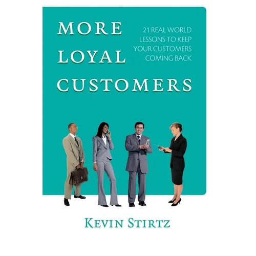More Loyal Customers: 21 Real World Lessons To Keep Your Customers Coming Back