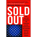 Sold Out: How High-Tech Billionaires & Bipartisan Beltway Crapweasels Are Screwing America's Best & Brightest Workers