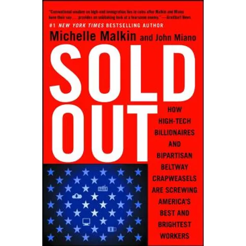 Sold Out: How High-Tech Billionaires & Bipartisan Beltway Crapweasels Are Screwing America's Best & Brightest Workers