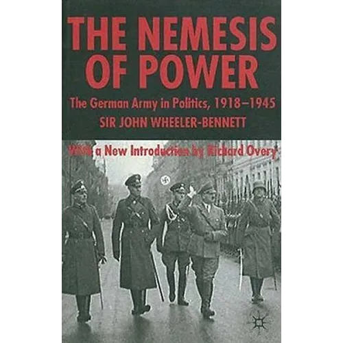 The Nemesis of Power: The German Army in Politics 1918-1945