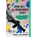 How Do I Un-Remember This?: Unfortunately True Stories