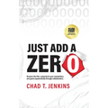 Just Add a Zero: Remove the Film, Outperform Your Competition, and Grow Exponentially through Collaboration