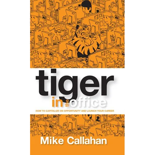 Tiger in the Office: How to Capitalize on Opportunity and Launch Your Career