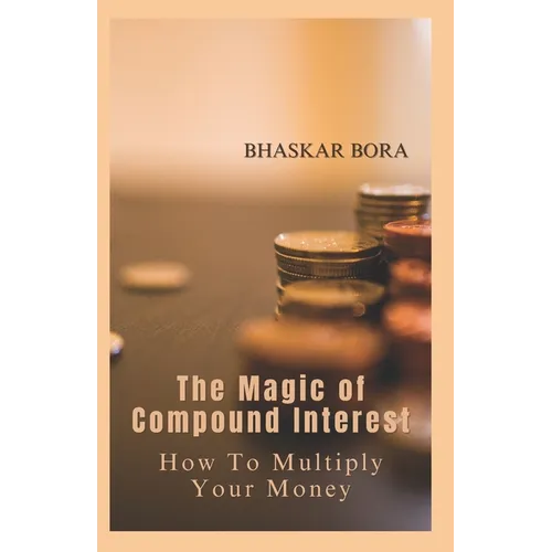 The Magic of Compound Interest: How to Multiply Your Money