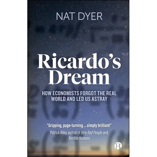Ricardo's Dream: How Economists Forgot the Real World and Led Us Astray