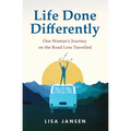 Life Done Differently: One Woman's Journey on the Road Less Travelled