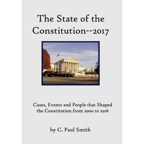 The State of the Constitution--2017: Cases, Events and People that Shaped the Constitution from 2000 to 2016
