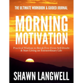 Morning Motivation: The Ultimate Workbook & Guided Journal. Practical Wisdom to Break Free From Self-Doubt & Start Living an Extraordinary Life.