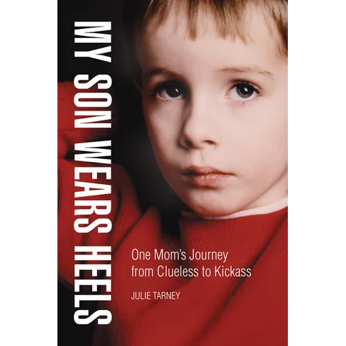 My Son Wears Heels: One Mom's Journey from Clueless to Kickass