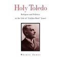 Holy Toledo: Religion and Politics in the Life of Golden Rule Jones