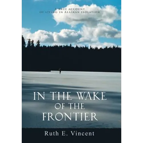 In the Wake of the Frontier: A True Account of Living in Alaskan Isolation