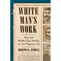White Man's Work: Race and Middle-Class Mobility Into the Progressive Era
