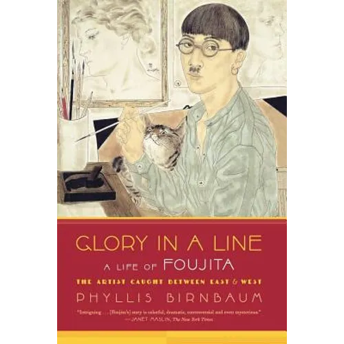 Glory in a Line: A Life of Foujita--The Artist Caught Between East and West