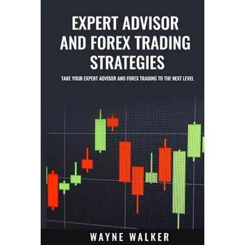 Expert Advisor And Forex Trading Strategies: Take Your Expert Advisor and Forex Trading To The Next Level