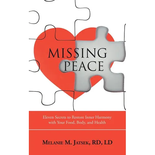 Missing Peace: Eleven Secrets to Restore Inner Harmony with Your Food, Body, and Health
