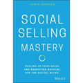 Social Selling Mastery: Scaling Up Your Sales and Marketing Machine for the Digital Buyer