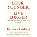 Look Younger, Live Longer: Add 25 to 50 Years to Your Life, Naturally