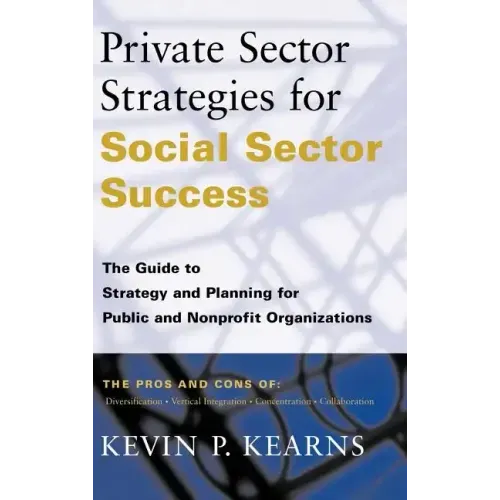 Private Sector Strategies for Social Sector Success: The Guide to Strategy and Planning for Public and Nonprofit Organizations