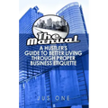 The Manual: A Hustler's Guide To Better Living Through Proper Business Etiquette