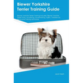 Biewer Yorkshire Terrier Training Guide Biewer Yorkshire Terrier Training Includes: Biewer Yorkshire Terrier Tricks, Socializing, Housetraining, Agili