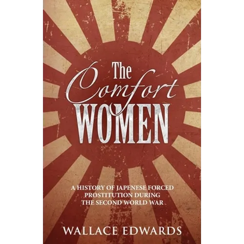 The Comfort Women: A History of Japenese Forced Prostitution During the Second World War