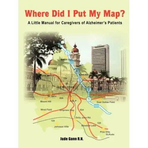 Where Did I Put My Map?: A Little Manual for Caregivers of Alzheimer's Patients