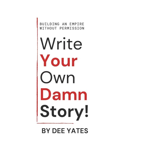 Write Your Own Damn Story: Building an Empire Without Permisson
