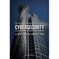 Cybersecurity: A Business Solution: An executive perspective on managing cyber risk