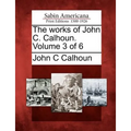 The works of John C. Calhoun. Volume 3 of 6