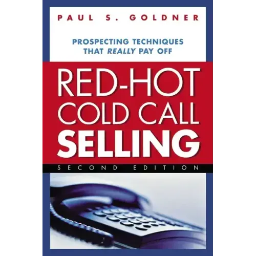 Red-Hot Cold Call Selling: Prospecting Techniques That Really Pay Off