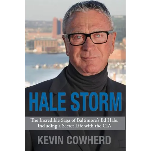 Hale Storm: The Incredible Saga of Baltimore's Ed Hale, Including a Secret Life with the CIA