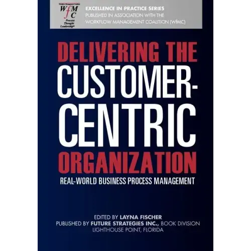 Delivering the Customer-Centric Organization: Real-World Business Process Management